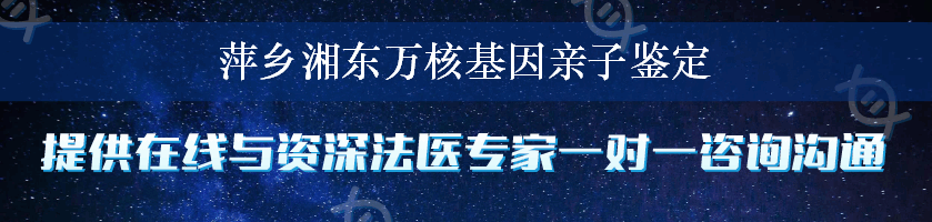 萍乡湘东万核基因亲子鉴定